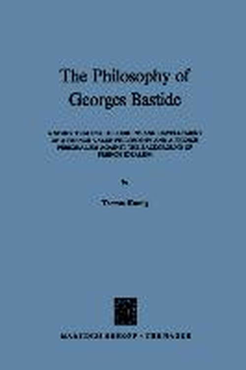 The Philosophy of Georges Bastide: A Study Tracing the Origins and Development of a French Value Philosophy and a French Personalism against the Background of French Idealism - T. Koenig - Książki - Springer - 9789401030472 - 5 listopada 2011