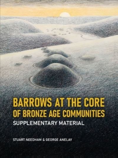 Cover for Stuart Needham · Barrows at the Core of Bronze Age Communities: Supplementary Material (Hardcover Book) (2021)