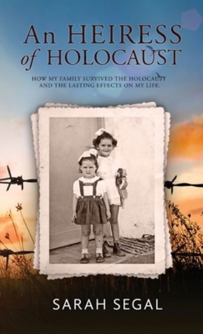 Cover for Sarah Segal · An Heiress of Holocaust - How my family survived the holocaust and the lasting effects on my life (Hardcover Book) (2021)