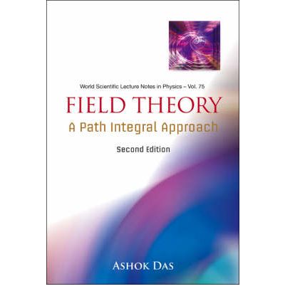 Cover for Das, Ashok (Univ Of Rochester, Usa &amp; Saha Inst Of Nuclear Physics, India &amp; Institute Of Physics, Bhubaneswar, India) · Field Theory: A Path Integral Approach (2nd Edition) - World Scientific Lecture Notes In Physics (Hardcover Book) [2 Revised edition] (2006)