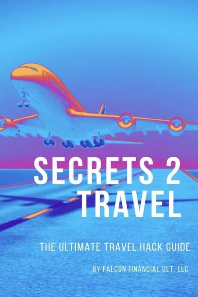 Cover for Falcon Financial Ult LLC · Secrets 2 Travel: The Ultimate Travel Hack Guide (Paperback Book) (2021)