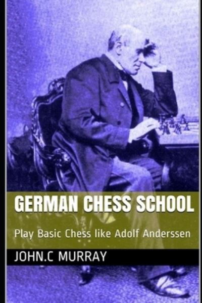German Chess School - John C Murray - Books - Independently Published - 9798590530472 - January 4, 2021