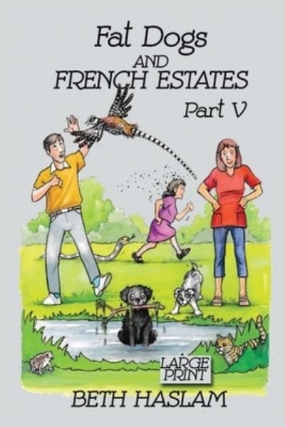 Fat Dogs and French Estates, Part 5 (Large Print) - Beth Haslam - Boeken - Independently Published - 9798594730472 - 14 januari 2021