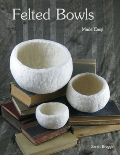 Cover for Sarah Breggin · Felted Bowls Made Easy (Pocketbok) (2012)