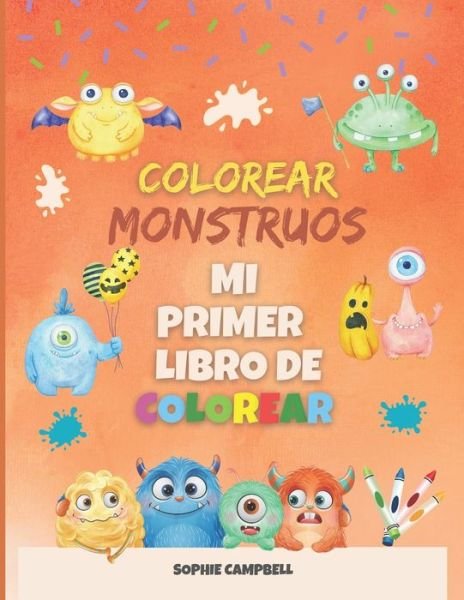 Colorear Monstruos. Mi Primer Libro de Colorear - Sophie Campbell - Bøger - Independently Published - 9798697873472 - 14. oktober 2020