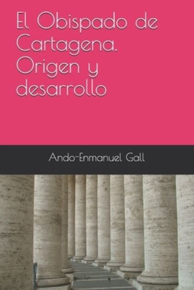 Cover for Ando-Enmanuel Gall · El Obispado de Cartagena. Origen y desarrollo (Paperback Book) (2021)