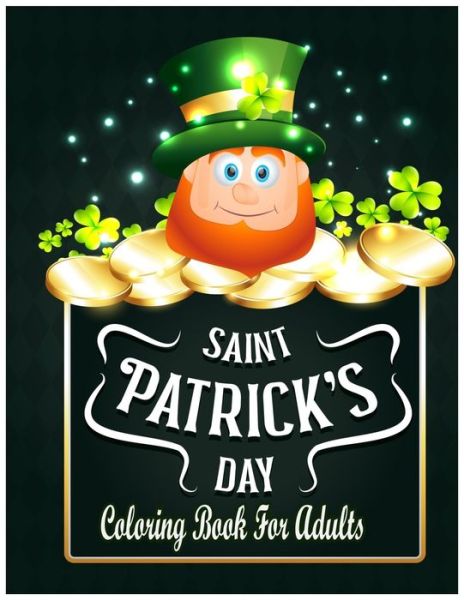 Cover for Labib Shorna · Saint Patrick's Day Coloring Book for Adults: Lucky Green Cute St. Patrick's Day Coloring Book for Boys and Girls - Saint Patrick Day Coloring Books for Adults Relaxation Holiday Gift Ideas (Paperback Book) (2021)