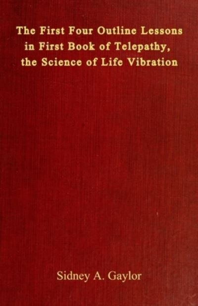 Cover for Sidney A Gaylor · The First Four Outline Lessons in First Book of Telepathy, the Science of Life Vibration (Paperback Book) (2021)