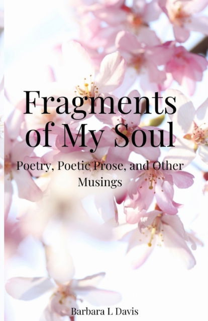 Cover for Barbara L Davis · Fragments of My Soul: Poetry, Poetic Prose, and other Musings (Paperback Book) (2022)