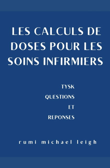 Cover for Rumi Michael Leigh · Les calculs de doses pour les soins infirmiers: TYSK (Questions et reponses) (Paperback Book) (2022)