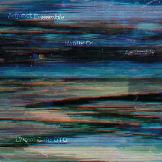 Cover for Adjunct Ensemble · Habits Of Assembly - Live at Cafe OTO (CD) (2024)