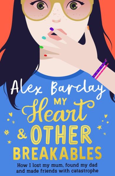 Cover for Alex Barclay · My Heart &amp; Other Breakables: How I lost my mum, found my dad, and made friends with catastrophe (Paperback Book) (2022)