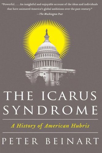 Cover for Peter Beinart · The Icarus Syndrome: a History of American Hubris (Paperback Book) [Reprint edition] (2011)