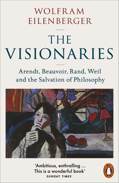 Cover for Wolfram Eilenberger · The Visionaries: Arendt, Beauvoir, Rand, Weil and the Salvation of Philosophy (Pocketbok) (2024)