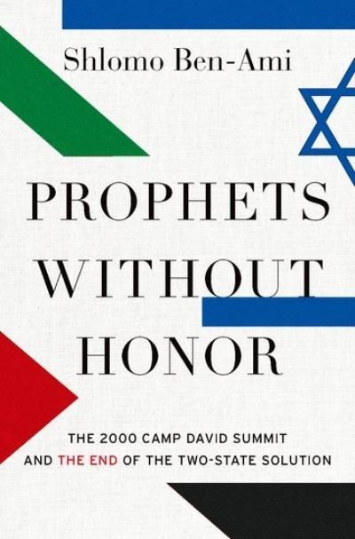 Cover for Ben-Ami, Shlomo (Professor Emeritus, Professor Emeritus, Tel Aviv University) · Prophets without Honor: The Untold Story of the 2000 Camp David Summit and the Making of Today's Middle East (Hardcover Book) (2022)