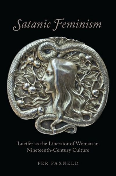 Cover for Faxneld, Per (Post-Doctoral Fellow, Post-Doctoral Fellow, Mid-Sweden University) · Satanic Feminism: Lucifer as the Liberator of Woman in Nineteenth-Century Culture - Oxford Studies in Western Esotericism (Innbunden bok) (2017)