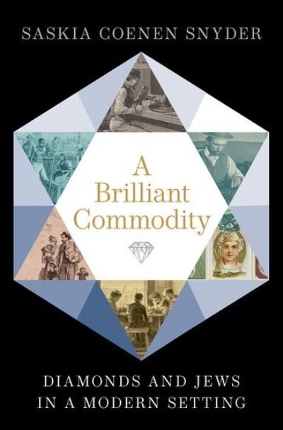 Cover for Snyder, Saskia Coenen (Associate Professor of History, Associate Professor of History, University of South Carolina) · A Brilliant Commodity: Diamonds and Jews in a Modern Setting (Hardcover bog) (2023)