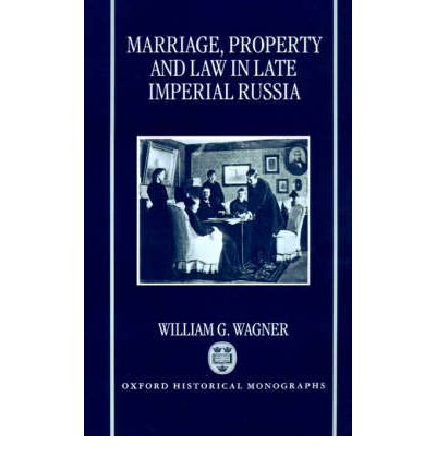 Cover for Wagner, William G. (Professor of History, Professor of History, Williams College, Massachusetts) · Marriage, Property, and Law in Late Imperial Russia - Oxford Historical Monographs (Hardcover Book) (1994)