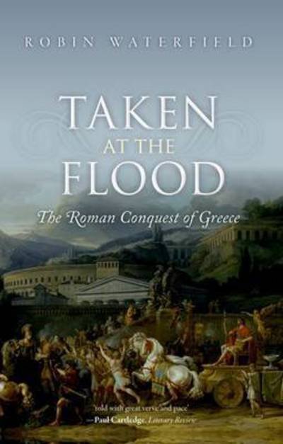 Cover for Waterfield, Robin (Writer and translator) · Taken at the Flood: The Roman Conquest of Greece (Paperback Bog) (2016)