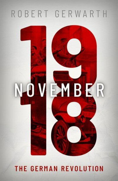 November 1918: The German Revolution - Making of the Modern World - Gerwarth, Robert (Professor of Modern History at UCD and Director of the Centre for War Studies) - Bøker - Oxford University Press - 9780199546473 - 25. juni 2020