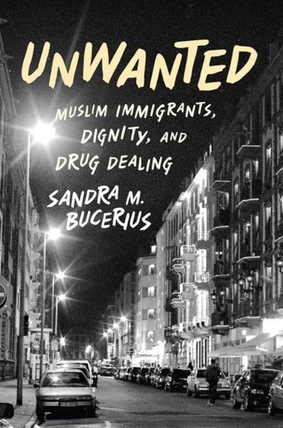 Cover for Bucerius, Sandra M. (Assistant Professor of Sociology and Criminology, Assistant Professor of Sociology and Criminology, University of Alberta) · Unwanted: Muslim Immigrants, Dignity and Drug Dealing - Studies in Crime and Public Policy (Inbunden Bok) (2014)