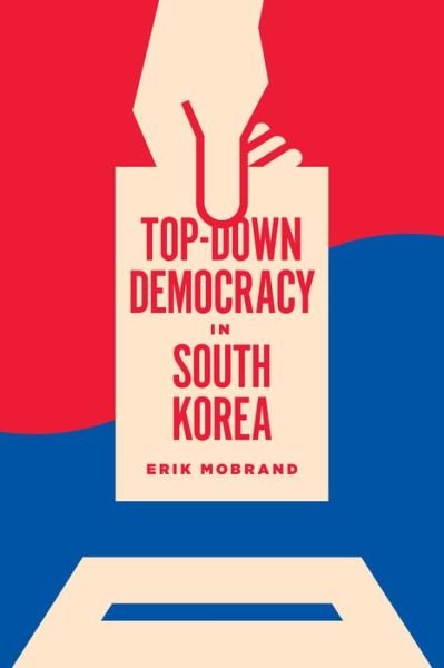 Cover for Erik Mobrand · Top-Down Democracy in South Korea - Korean Studies of the Henry M. Jackson School of International Studies (Pocketbok) (2019)