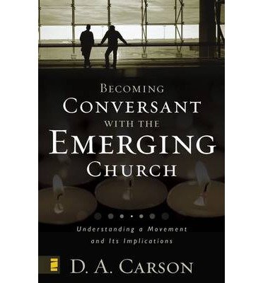 Becoming Conversant with the Emerging Church: Understanding a Movement and Its Implications - D. A. Carson - Livros - Zondervan - 9780310259473 - 3 de maio de 2005