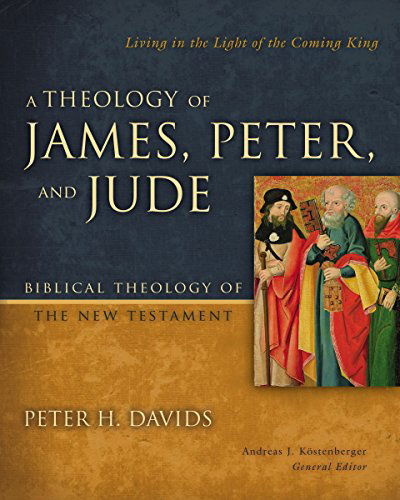 Cover for Peter H. Davids · A Theology of James, Peter, and Jude: Living in the Light of the Coming King - Biblical Theology of the New Testament Series (Inbunden Bok) (2014)