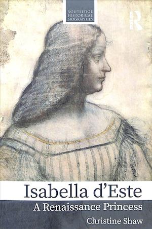 Cover for Christine Shaw · Isabella d’Este: A Renaissance Princess - Routledge Historical Biographies (Paperback Book) (2019)