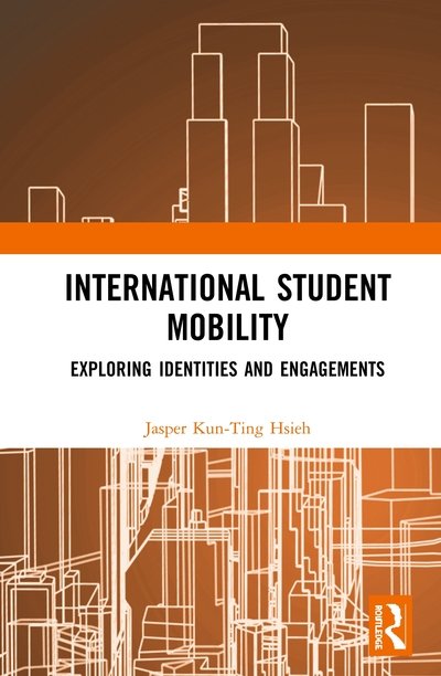 Cover for Hsieh, Jasper Kun-Ting (University of New South Wales, Australia) · International Student Mobility: Exploring Identities and Engagements (Innbunden bok) (2020)