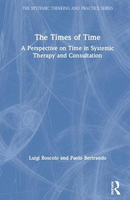 Cover for Luigi Boscolo · The Times of Time: A Perspective on Time in Systemic Therapy and Consultation - The Systemic Thinking and Practice Series (Hardcover Book) (2019)