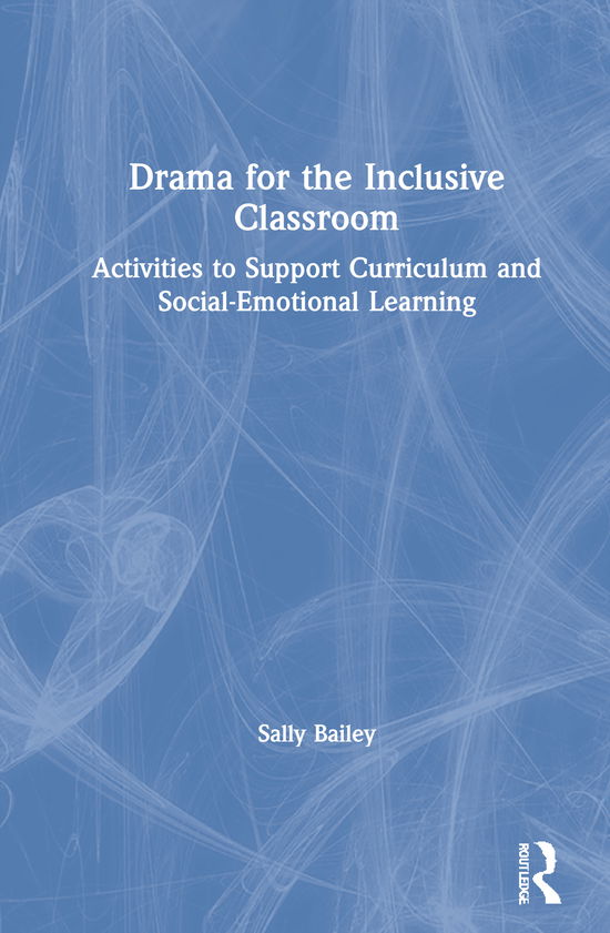 Cover for Sally Bailey · Drama for the Inclusive Classroom: Activities to Support Curriculum and Social-Emotional Learning (Hardcover Book) (2021)