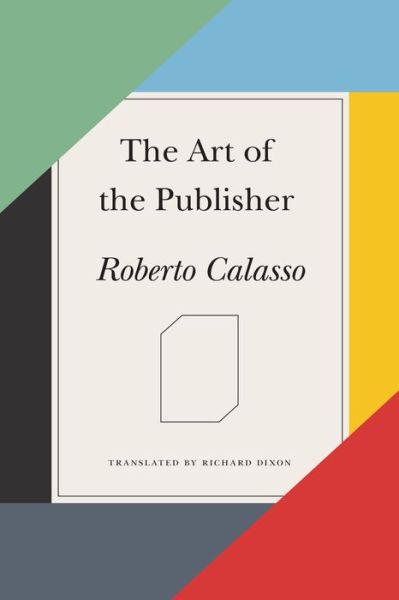 The Art of the Publisher - Roberto Calasso - Books - Farrar, Straus and Giroux - 9780374536473 - November 22, 2016