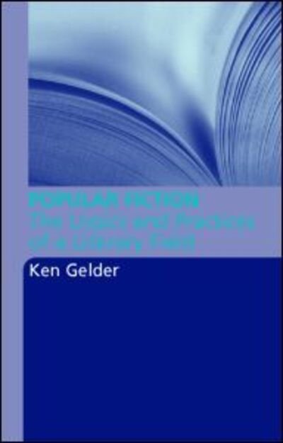 Cover for Gelder, Ken (University of Melbourne, Australia) · Popular Fiction: The Logics and Practices of a Literary Field (Pocketbok) (2004)