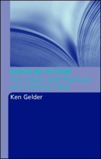 Cover for Gelder, Ken (University of Melbourne, Australia) · Popular Fiction: The Logics and Practices of a Literary Field (Paperback Book) (2004)