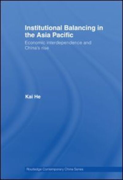 Cover for He, Kai (Utah State University, USA) · Institutional Balancing in the Asia Pacific: Economic interdependence and China's rise - Routledge Contemporary China Series (Taschenbuch) (2012)