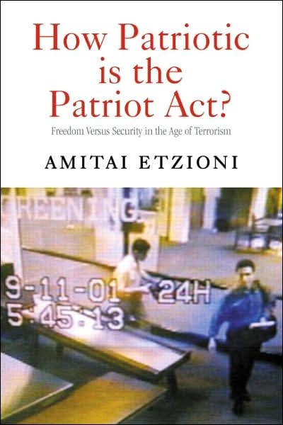 Cover for Amitai Etzioni · How Patriotic is the Patriot Act?: Freedom Versus Security in the Age of Terrorism (Hardcover Book) (2004)