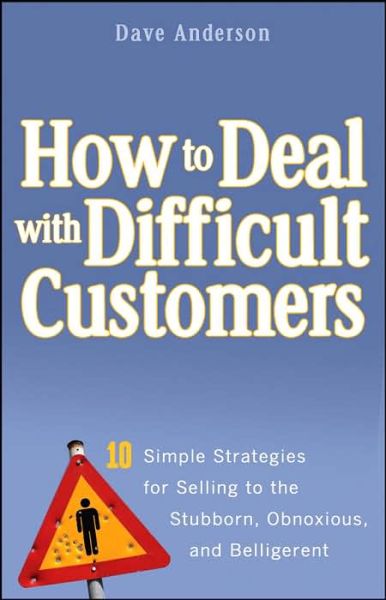 How to Deal with Difficult Customers: 10 Simple Strategies for Selling to the Stubborn, Obnoxious, and Belligerent - Anderson, Dave (LearnToLead.com) - Bücher - John Wiley & Sons Inc - 9780470045473 - 8. Dezember 2006