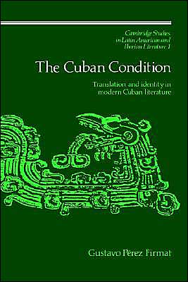 The Cuban Condition: Translation and Identity in Modern Cuban Literature - Cambridge Studies in Latin American and Iberian Literature - Gustavo Perez Firmat - Kirjat - Cambridge University Press - 9780521327473 - torstai 15. kesäkuuta 1989