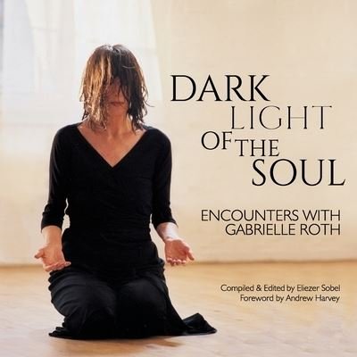 Cover for Andrew Harvey · Dark Light of the Soul: Encounters with Gabrielle Roth (Paperback Bog) (2022)