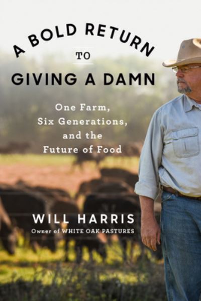 Cover for Will Harris · A Bold Return to Giving a Damn: One Farm, Six Generations, and the Future of Food (Hardcover Book) (2023)