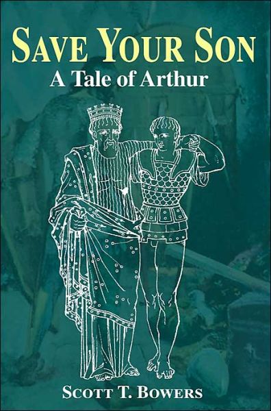 Cover for Scott Bowers · Save Your Son: a Tale of Arthur (Paperback Book) [First edition] (2000)