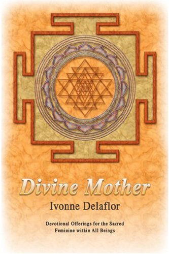 Divine Mother: Devotional Offerings for the Sacred Feminine Within All Beings - Ivonne Delaflor - Books - iUniverse, Inc. - 9780595687473 - July 19, 2007