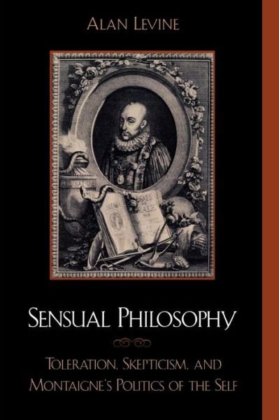 Cover for Alan Levine · Sensual Philosophy: Toleration, Skepticism, and Montaigne's Politics of the Self - Applications of Political Theory (Paperback Book) (2001)
