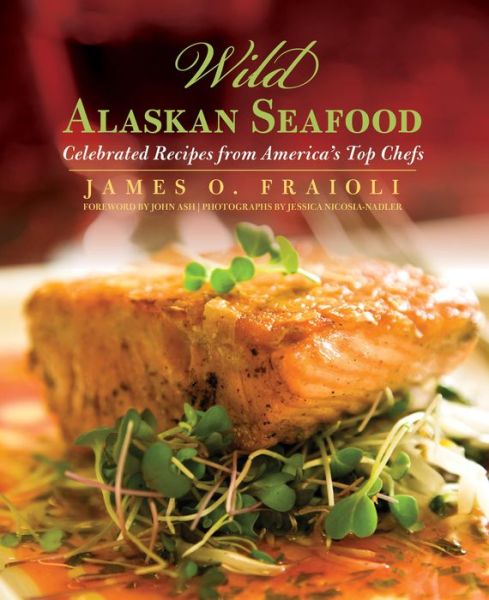 Cover for James O Fraioli · Wild Alaskan Seafood: Celebrated Recipes from America's Top Chefs (Hardcover Book) (2011)