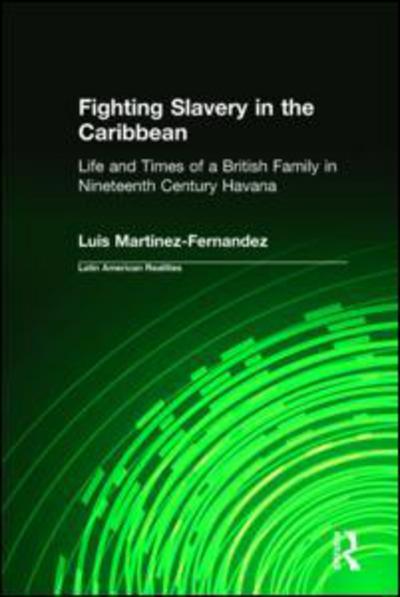 Cover for Luis Martinez-Fernandez · Fighting Slavery in the Caribbean: Life and Times of a British Family in Nineteenth Century Havana (Hardcover Book) (1998)