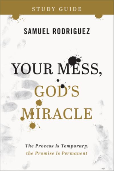 Cover for Samuel Rodriguez · Your Mess, God's Miracle Study Guide – The Process Is Temporary, the Promise Is Permanent (Paperback Book) (2023)
