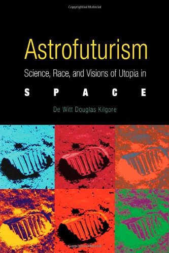 Cover for De Witt Douglas Kilgore · Astrofuturism: Science, Race, and Visions of Utopia in Space (Paperback Book) (2003)