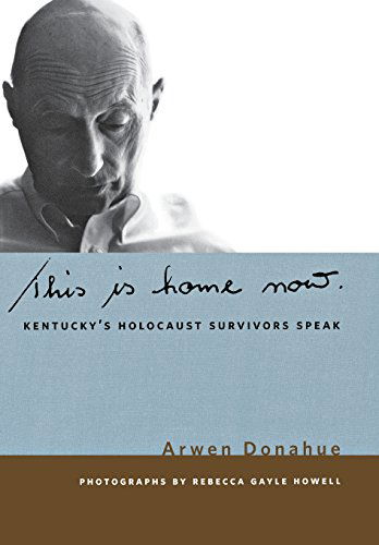 Cover for Arwen Donahue · This is Home Now: Kentucky's Holocaust Survivors Speak - Kentucky Remembered: An Oral History Series (Gebundenes Buch) (2009)