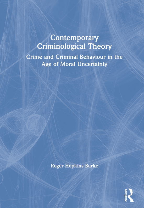 Cover for Hopkins Burke, Roger (Nottingham Trent University, UK) · Contemporary Criminological Theory: Crime and Criminal Behaviour in the Age of Moral Uncertainty (Hardcover Book) (2020)